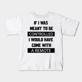 If I Was Meant To Be Controlled I Would Have Come With A Remote Kids T-Shirt